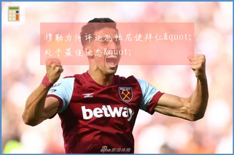 穆勒为何评论孔帕尼使拜仁"处于最佳状态"
