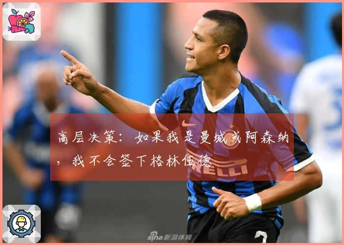 高层决策：如果我是曼城或阿森纳，我不会签下格林伍德