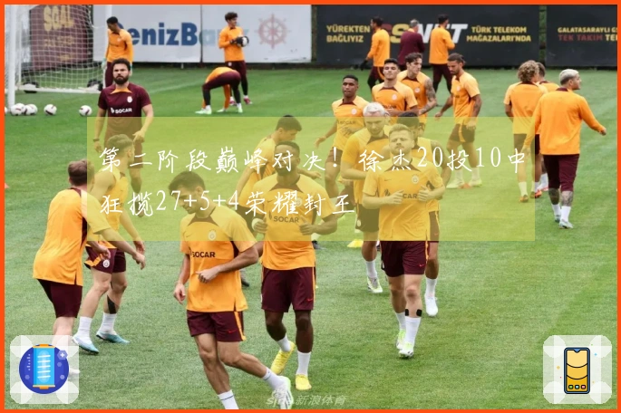 第二阶段巅峰对决！徐杰20投10中狂揽27+5+4荣耀封王